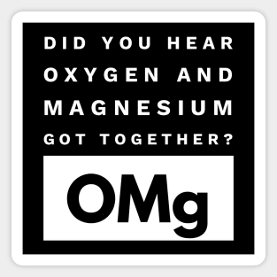 OMg Science Joke Oxygen & Magnesium Got Together Funny Magnet